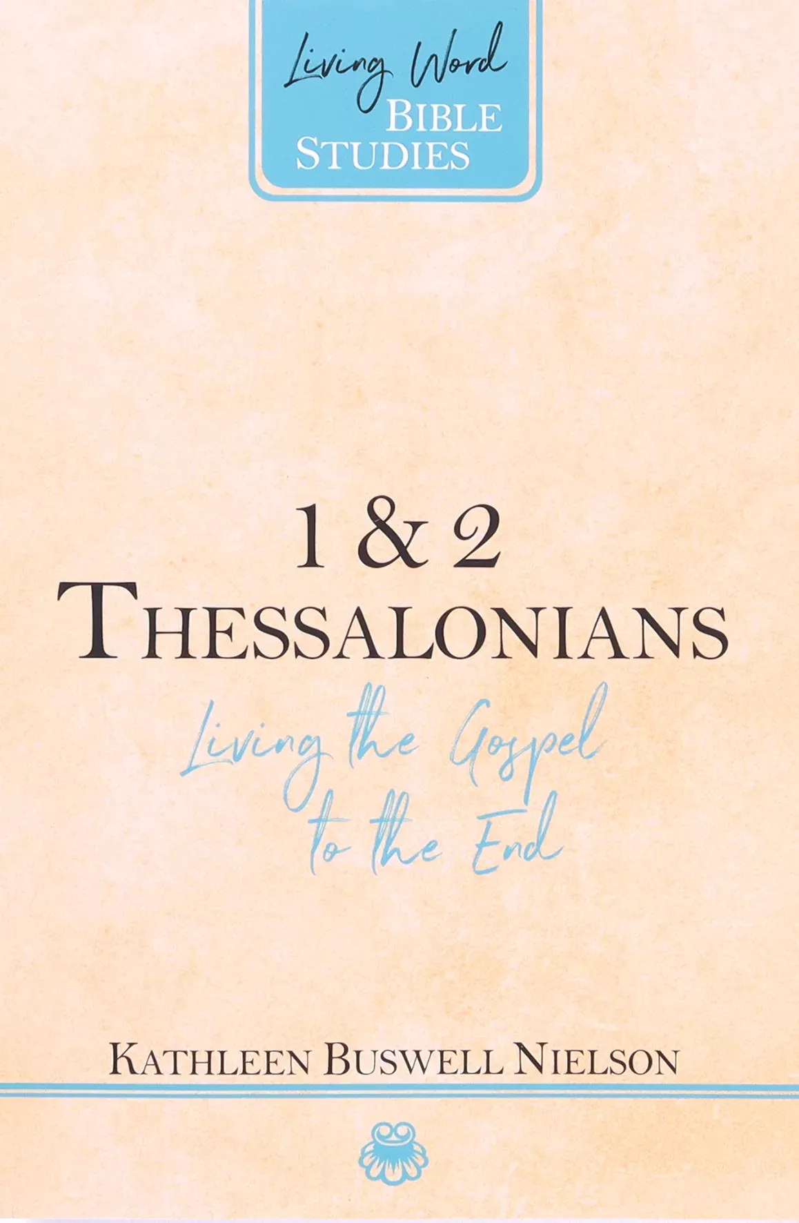 1 & 2 Thessalonians: Living the Gospel to the End (Living Word Bible Studies Series)