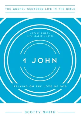 1 John: Relying on the Love of God (Gospel Centered Life In The Bible Series)