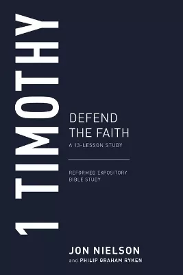 1 Timothy: Defend the Faith, a 13-Lesson Study (Reformed Expository Bible Study Guides Series)