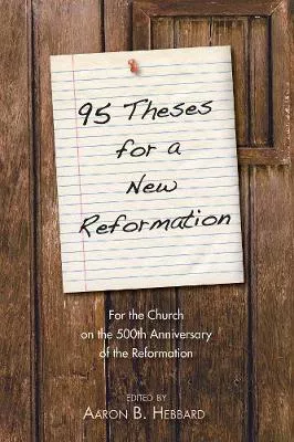 95 Theses For a New Reformation: For the Church on the 500th Anniversary of the Reformation