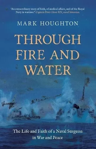 Through Fire and Water: The Life and Faith of a Naval Surgeon in War and Peace