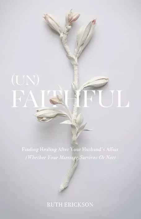 (Un)Faithful: Finding Healing After Your Husband's Affair (Whether Your Marriage Survives or Not)
