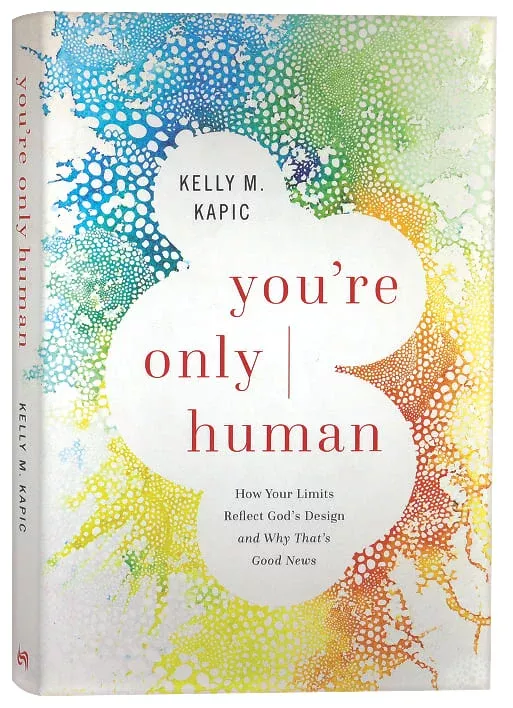 You're Only Human: How Your Limits Reflect God's Design and Why That's Good News